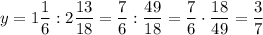 y = 1 \dfrac{1}{6} : 2 \dfrac{13}{18} = \dfrac{7}{6} : \dfrac{49}{18} = \dfrac{7}{6} \cdot \dfrac{18}{49} = \dfrac{3}{7}