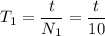 \displaystyle T_1=\frac{t}{N_1}=\frac{t}{10}