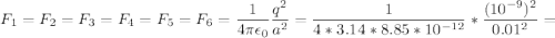 \displaystyle F_1=F_2=F_3=F_4=F_5=F_6=\frac{1}{4\pi \epsilon_0}\frac{q^2}{a^2}=\frac{1}{4*3.14*8.85*10^{-12}}*\frac{(10^{-9})^2}{0.01^2}=