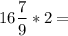 \displaystyle\\16\frac{7}{9}*2=