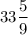 \displaystyle \\ 33\frac{5}{9}