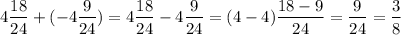 \displaystyle\\4\frac{18}{24} +(-4\frac{9}{24})=4\frac{18}{24} -4\frac{9}{24}=(4-4)\frac{18-9}{24} =\frac{9}{24} =\frac{3}{8}