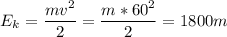 \displaystyle E_k=\frac{mv^2}{2}=\frac{m*60^2}{2}=1800m