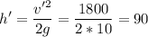 \displaystyle h'=\frac{v'^2}{2g} =\frac{1800}{2*10}=90