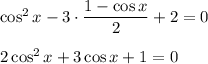 \cos^2x-3\cdot \dfrac{1-\cos x}{2}+2=0\\ \\ 2\cos^2x+3\cos x+1=0