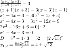 \frac{(x+1)(x+3)}{(x-3)(x-1)} =3\\(x+1)(x+3) = 3(x-3)(x-1)\\x^2+4x+3 = 3(x^2-4x+3)\\x^2+4x+3=3x^2-12x+9\\2x^2-16x+6=0 |:2\\x^2-8x+3=0\\D=8^2-4\cdot3=52=(2\sqrt{13} )^2\\x_{1,2} =\frac{8\pm2\sqrt{13}}{2} =4\pm\sqrt{13}