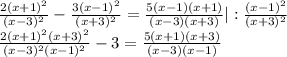 \frac{2(x+1)^2}{(x-3)^2} -\frac{3(x-1)^2}{(x+3)^2} =\frac{5(x-1)(x+1)}{(x-3)(x+3)} |:\frac{(x-1)^2}{(x+3)^2} \\\frac{2(x+1)^2(x+3)^2}{(x-3)^2(x-1)^2} -3 =\frac{5(x+1)(x+3)}{(x-3)(x-1)}