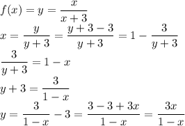 f(x)=y=\dfrac{x}{x+3}\\x=\dfrac{y}{y+3}=\dfrac{y+3-3}{y+3}=1-\dfrac{3}{y+3}\\\dfrac{3}{y+3}=1-x\\y+3=\dfrac{3}{1-x}\\y=\dfrac{3}{1-x}-3=\dfrac{3-3+3x}{1-x}=\dfrac{3x}{1-x}