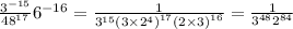 \frac{ {3}^{ - 15} }{ {48}^{17} } {6}^{ - 16} = \frac{1}{ {3}^{ 15} {(3 \times {2}^{4}) }^{17} {(2 \times 3)}^{16} } = \frac{1}{ {3}^{48} {2}^{84} }