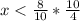 x < \frac{8}{10} * \frac{10}{4}