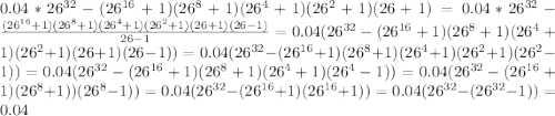 0.04*26^{32}-(26^{16}+1)(26^8+1)(26^4+1)(26^2+1)(26+1) =0.04*26^{32}- \frac{(26^{16}+1)(26^8+1)(26^4+1)(26^2+1)(26+1)(26-1)}{26-1} =0.04(26^{32}-(26^{16}+1)(26^8+1)(26^4+1)(26^2+1)(26+1)(26-1))=0.04(26^{32}-(26^{16}+1)(26^8+1)(26^4+1)(26^2+1)(26^2-1))=0.04(26^{32}-(26^{16}+1)(26^8+1)(26^4+1)(26^4-1))=0.04(26^{32}-(26^{16}+1)(26^8+1))(26^8-1))=0.04(26^{32}-(26^{16}+1)(26^{16}+1))=0.04(26^{32}-(26^{32}-1))=0.04