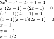 2x^3 - x^2 - 2x + 1 =0\\x^2(2x-1)-(2x-1) = 0\\(x^2-1)(2x-1) = 0\\(x-1)(x+1)(2x-1) = 0\\x=1\\x=-1\\x = 1/2