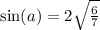 \sin( a) = 2 \sqrt{ \frac{6}{7} }