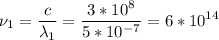 \displaystyle \nu_1=\frac{c}{\lambda_1} =\frac{3*10^8}{5*10^{-7}} =6*10^{14}