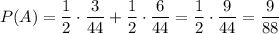 P(A)=\dfrac{1}{2} \cdot\dfrac{3}{44} +\dfrac{1}{2} \cdot\dfrac{6}{44}=\dfrac{1}{2} \cdot\dfrac{9}{44}=\dfrac{9}{88}