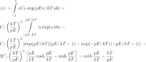 \displaystyle\langle x \rangle = \int\limits_{-1}^1xC_1\exp(pEx/kT)dx = \\C_1\left(\frac{kT}{pE}\right)^2\int\limits_{-pE/kT}^{pE/kT}u\exp(u)du = \\C_1\left(\frac{kT}{pE}\right)^2\left[\exp(pE/kT)(pE/kT-1) - \exp(-pE/kT)(-pE/kT-1)\right] = \\2C_1\left(\frac{kT}{pE}\right)^2\left[\frac{pE}{kT}\cosh\frac{pE}{kT}-\sinh\frac{pE}{kT}\right] = \coth\frac{pE}{kT}-\frac{kT}{pE}