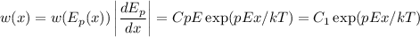 \displaystyle\\w(x) = w(E_p(x))\left|\frac{dE_p}{dx}\right| = CpE\exp(pEx/kT) = C_1\exp(pEx/kT)