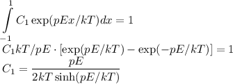 \displaystyle\int\limits_{-1}^1C_1\exp(pEx/kT)dx = 1\\C_1kT/pE\cdot[\exp(pE/kT)-\exp(-pE/kT)] = 1\\C_1 = \frac{pE}{2kT\sinh(pE/kT)}