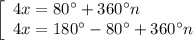 \left[\begin{array}{l} 4x=80^\circ+360^\circ n\\ 4x=180^\circ-80^\circ+360^\circ n\end{array}