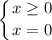 \displaystyle \left \{ {{x \geq 0} \atop {x = 0}} \right.