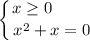 \displaystyle \left \{ {{x \geq 0~~~~~~~} \atop {x^{2} + x = 0}} \right.