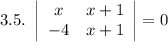 3.5. \ \left|\begin{array}{ccc}x&x + 1\\-4&x + 1\\\end{array}\right| = 0
