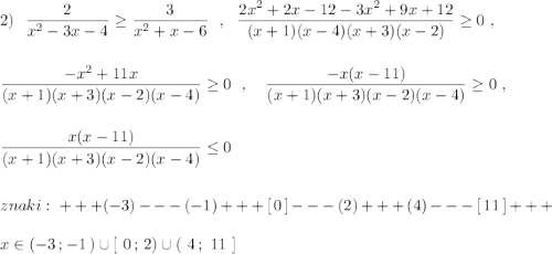 2)\ \ \dfrac{2}{x^2-3x-4}\geq \dfrac{3}{x^2+x-6}\ \ ,\ \ \dfrac{2x^2+2x-12-3x^2+9x+12}{(x+1)(x-4)(x+3)(x-2)}\geq 0\ ,\\\\\\\dfrac{-x^2+11x}{(x+1)(x+3)(x-2)(x-4)}\geq 0\ \ ,\ \ \ \dfrac{-x(x-11)}{(x+1)(x+3)(x-2)(x-4)}\geq 0\ ,\\\\\\\dfrac{x(x-11)}{(x+1)(x+3)(x-2)(x-4)}\leq 0\\\\\\znaki:\ +++(-3)---(-1)+++[\, 0\, ]---(2)+++(4)---[\, 11\, ]+++\\\\x\in (-3\, ;-1\, )\cup [\ 0\, ;\, 2)\cup (\ 4\, ;\ 11\ ]