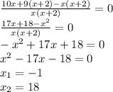 \frac{10x+9(x+2)-x(x+2)}{x(x+2)}=0\\\frac{17x+18-x^{2} }{x(x+2)}=0\\- x^{2} +17x+18=0\\x^{2} -17x-18=0\\x_{1}=-1\\x_{2}=18