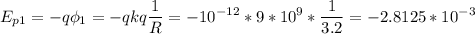 \displaystyle E_{p1}=-q\phi_1=-qkq\frac{1}{R}=-10^{-12}*9*10^9*\frac{1}{3.2}=-2.8125*10^{-3}