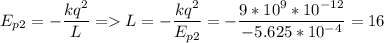 \displaystyle E_{p2}=-\frac{kq^2}{L} = L=-\frac{kq^2}{E_{p2}} =-\frac{9*10^9*10^{-12}}{-5.625*10^{-4}} =16
