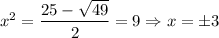 x^2=\dfrac{25-\sqrt{49} }{2} =9\Rightarrow x=\pm 3