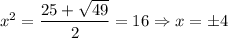x^2=\dfrac{25+\sqrt{49} }{2} =16\Rightarrow x=\pm 4