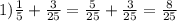 1) \frac{1}{5} +\frac{3}{25} =\frac{5}{25} +\frac{3}{25} = \frac{8}{25}