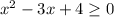 x^{2} -3x+4\geq 0