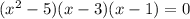(x^{2} -5)(x-3)(x-1) = 0