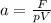 a=\frac{F}{pV}