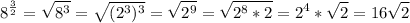 \displaystyle 8^{\frac{3}{2}}=\sqrt{8^3}=\sqrt{(2^3)^3}=\sqrt{2^9}=\sqrt{2^8*2}=2^4*\sqrt{2}=16\sqrt{2}