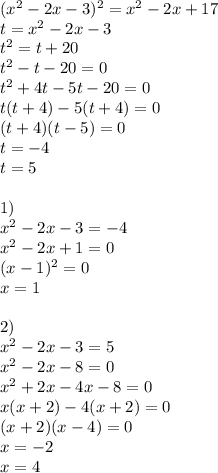 (x^2-2x-3)^2=x^2-2x+17\\t=x^2-2x-3\\t^2=t+20\\t^2-t-20=0\\t^2+4t-5t-20=0\\t(t+4)-5(t+4)=0\\(t+4)(t-5)=0\\t=-4\\t=5\\\\1)\\x^2-2x-3=-4\\x^2-2x+1=0\\(x-1)^2=0\\x=1\\\\2)\\x^2-2x-3=5\\x^2-2x-8=0\\x^2+2x-4x-8=0\\x(x+2)-4(x+2)=0\\(x+2)(x-4)=0\\x=-2\\x=4