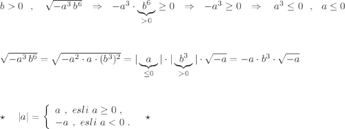 b0\ \ ,\ \ \ \sqrt{-a^3\, b^6}\ \ \Rightarrow \ \ -a^3\cdot \underbrace {b^6}_{0}\geq 0\ \ \Rightarrow \ \ -a^3\geq 0\ \ \Rightarrow \ \ \ a^3\leq 0\ \ ,\ \ a\leq 0\\\\\\\\\sqrt{-a^3\, b^6}=\sqrt{-a^2\cdot a\cdot (b^3)^2}=|\underbrace {a}_{\leq 0}|\cdot |\underbrace {b^3}_{0}|\cdot \sqrt{-a}=-a\cdot b^3\cdot \sqrt{-a}\\\\\\\\\star \ \ \ |a|=\left\{\begin{array}{l}a\ ,\ esli\ a\geq 0\ ,\\-a\ ,\ esli\ a