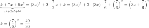 \underbrace {k+7x+9x^2}_{a^2+2ab+b^2}=(3x)^2+2\cdot \dfrac{7}{2}\, x+k=(3x)^2+2\cdot (3x)\cdot \dfrac{7}{6}+\Big(\dfrac{7}{6}\Big)^2=\Big(3x+\dfrac{7}{6}\Big)^2\\\\\\k=\Big(\dfrac{7}{6}\Big)^2=\dfrac{49}{36}