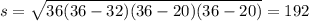 s = \sqrt{36(36 - 32)(36 - 20)(36 - 20)} = 192