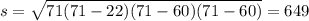 s = \sqrt{71(71 - 22)(71 - 60)(71 - 60)} = 649