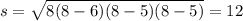 s = \sqrt{8(8 - 6)(8 - 5)(8 - 5)} = 12