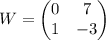 \begin{equation*}W =\begin{pmatrix}0 & 7\\1 & -3\\\end{pmatrix}\end{equation*}