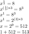 x^{\frac{1}{3}}=8\\x^{(\frac{1}{3})*3}=8^3\\x^1=8^3\\x^1=2^{(3)*3} \\x=2^9=512\\1+512=513