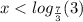 x < log_{ \frac{7}{3} }(3)