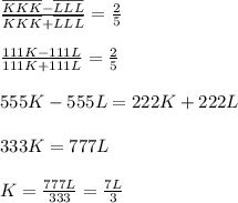 \frac{\overline{KKK}-\overline{LLL}}{\overline{KKK}+\overline{LLL}}=\frac{2}{5} \\ \\ \frac{111K-111L}{111K+111L} =\frac{2}{5} \\ \\ 555K-555L=222K+222L\\ \\ 333K=777L \\ \\ K=\frac{777L}{333}=\frac{7L}{3}