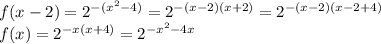 f(x - 2) = 2 ^{ - ( {x}^{2} - 4)} = 2 ^{ - ( {x} - 2)(x + 2)} = 2 ^{ - ( {x} - 2)(x - 2 + 4)} \\ f(x) = {2}^{ - x(x +4) } = {2}^{ - {x}^{2} - 4x }