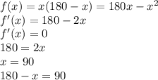 f(x)=x(180-x)=180x-x^2\\f'(x)=180-2x\\f'(x)=0\\180=2x\\x=90\\180-x=90
