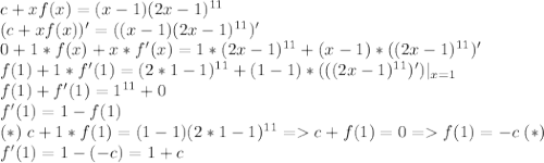 c+xf(x)=(x-1)(2x-1)^{11}\\ (c+xf(x))'=((x-1)(2x-1)^{11})'\\ 0+1*f(x)+x*f'(x)=1*(2x-1)^{11}+(x-1)*((2x-1)^{11})'\\ f(1)+1*f'(1)=(2*1-1)^{11}+(1-1)*(((2x-1)^{11})')|_{x=1}\\ f(1)+f'(1)=1^{11}+0\\ f'(1)=1-f(1)\\ (*)\; c+1*f(1)=(1-1)(2*1-1)^{11}=c+f(1)=0=f(1)=-c\;(*)\\ f'(1)=1-(-c)=1+c